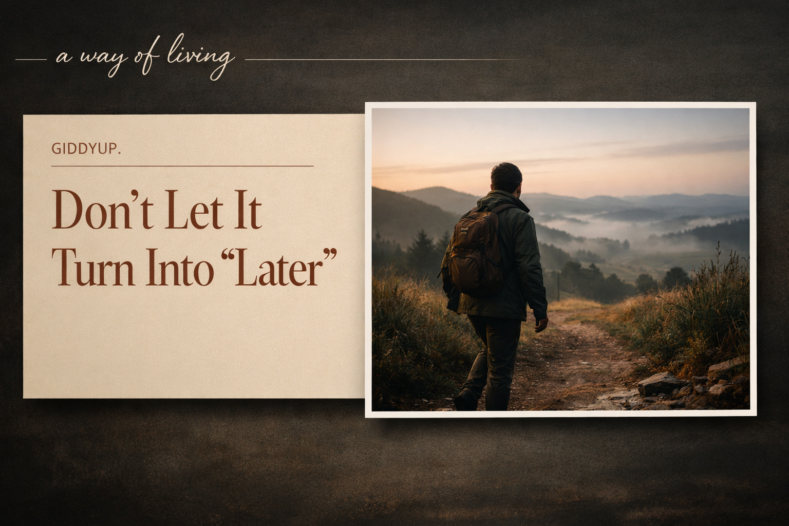 Don’t Let It Turn Into “Later”